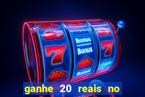 ganhe 20 reais no cadastro bet